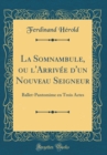 Image for La Somnambule, ou l&#39;Arrivee d&#39;un Nouveau Seigneur: Ballet-Pantomime en Trois Actes (Classic Reprint)