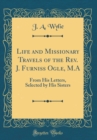 Image for Life and Missionary Travels of the Rev. J. Furniss Ogle, M.A: From His Letters, Selected by His Sisters (Classic Reprint)