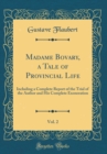 Image for Madame Bovary, a Tale of Provincial Life, Vol. 2: Including a Complete Report of the Trial of the Author and His Complete Exoneration (Classic Reprint)