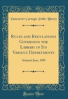Image for Rules and Regulations Governing the Library in Its Various Departments: Adopted June, 1908 (Classic Reprint)