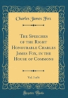 Image for The Speeches of the Right Honourable Charles James Fox, in the House of Commons, Vol. 3 of 6 (Classic Reprint)