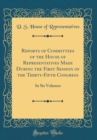 Image for Reports of Committees of the House of Representatives Made During the First Session of the Thirty-Fifth Congress: In Six Volumes (Classic Reprint)
