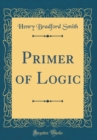 Image for Primer of Logic (Classic Reprint)