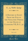 Image for A History of Egypt From the End of the Neolithic Period to the Death of Cleopatra VII, B. C. 30, Vol. 1 of 3 (Classic Reprint)