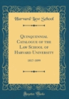 Image for Quinquennial Catalogue of the Law School of Harvard University: 1817-1899 (Classic Reprint)