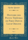 Image for Histoire des Petits Theatres de Paris Depuis Leur Origine, Vol. 1 (Classic Reprint)