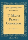 Image for T. Macci Plauti Comoediae (Classic Reprint)