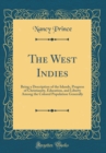 Image for The West Indies: Being a Description of the Islands, Progress of Christianity, Education, and Liberty Among the Colored Population Generally (Classic Reprint)