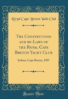 Image for The Constitution and by-Laws of the Royal Cape Breton Yacht Club: Sydney, Cape Breton, 1907 (Classic Reprint)