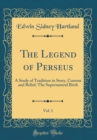 Image for The Legend of Perseus, Vol. 1: A Study of Tradition in Story, Custom and Belief; The Supernatural Birth (Classic Reprint)