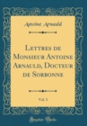 Image for Lettres de Monsieur Antoine Arnauld, Docteur de Sorbonne, Vol. 3 (Classic Reprint)