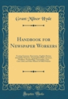 Image for Handbook for Newspaper Workers: Treating Grammar, Punctuation, English, Diction, Journalistic Structure, Typographical Style, Accuracy, Headlines, Proofreading, Copyreading, Type, Cuts, Libel, and Oth
