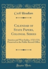 Image for Calendar of State Papers, Colonial Series: America and West Indies, 1722 1723, Preserved in the Public Record Office (Classic Reprint)