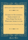Image for Guides to Successful Employment of Non-Farm Youth in Wartime Agriculture: For Use in Victory Farm Volunteer Program, 1943 (Classic Reprint)