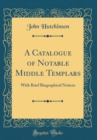 Image for A Catalogue of Notable Middle Templars: With Brief Biographical Notices (Classic Reprint)