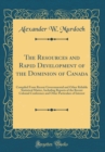 Image for The Resources and Rapid Development of the Dominion of Canada: Compiled From Recent Governmental and Other Reliable Statistical Matter, Including Reports of the Recent Colonial Conference and Other Pa