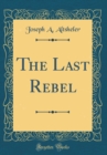 Image for The Last Rebel (Classic Reprint)