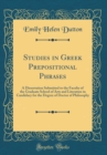 Image for Studies in Greek Prepositional Phrases: A Dissertation Submitted to the Faculty of the Graduate School of Arts and Literature in Candidacy for the Degree of Doctor of Philosophy (Classic Reprint)