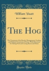 Image for The Hog: The Treatment of the Breeds, Management, Feeding, and Medical Treatment of Swine, With Directions for Salting Pork and Curing Bacon and Hams (Classic Reprint)