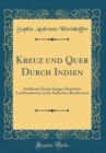 Image for Kreuz und Quer Durch Indien: Irrfahrten Zweier Junger Deutscher Leichtmatrosen in der Indischen Bunderwest (Classic Reprint)