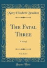 Image for The Fatal Three, Vol. 3 of 3: A Novel (Classic Reprint)