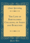 Image for The Life of Bartolomeo Colleoni, of Anjou and Burgundy (Classic Reprint)