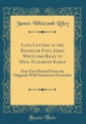 Image for Love Letters of the Bachelor Poet, James Whitcomb Riley to Miss. Elizabeth Kahle: Now First Printed From the Originals With Numerous Facsimiles (Classic Reprint)