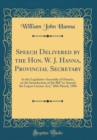 Image for Speech Delivered by the Hon. W. J. Hanna, Provincial Secretary: In the Legislative Assembly of Ontario, on the Introduction of the Bill &quot;to Amend the Liquor License Act,&quot; 20th March, 1906 (Classic Rep