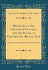 Image for Bye-Laws of the Provincial Hospital for the Insane, at Dartmouth, Halifax, N. S: With the Act of the Legislature (Passed 7th May, 1858) (Classic Reprint)