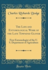 Image for The Life and Entomological Work of the Late Townend Glover: First Entomologist of the U. S. Department of Agriculture (Classic Reprint)