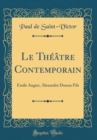 Image for Le Theatre Contemporain: Emile Augier, Alexandre Dumas Fils (Classic Reprint)