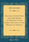 Image for Pastoral Letter From the Lord Bishop of Toronto, to the Clergy and Laity of the Diocese of Toronto (Classic Reprint)