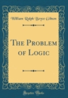 Image for The Problem of Logic (Classic Reprint)