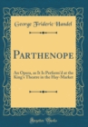 Image for Parthenope: An Opera, as It Is Perform&#39;d at the King&#39;s Theatre in the Hay-Market (Classic Reprint)