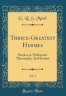 Image for Thrice-Greatest Hermes, Vol. 3: Studies in Hellenistic Theosophy; And Gnosis (Classic Reprint)