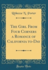 Image for The Girl From Four Corners a Romance of California to-Day (Classic Reprint)