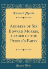 Image for Address of Sir Edward Morris, Leader of the People&#39;s Party (Classic Reprint)