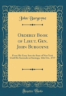 Image for Orderly Book of Lieut. Gen. John Burgoyne: From His Entry Into the State of New York Until His Surrender at Saratoga, 16th Oct., 1777 (Classic Reprint)