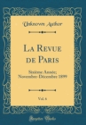 Image for La Revue de Paris, Vol. 6: Sixieme Annee; Novembre-Decembre 1899 (Classic Reprint)