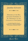 Image for Memoirs of the Rev. Jonathan Edwards, A. M., President of the College in New Jersey: Compiled Originally by Samuel Hopkins, D. D.; Revised and Enlarged by the Editors of Edward&#39;s Works (Classic Reprin