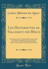 Image for Les Historiettes de Tallemant des Reaux: Memoires pour Servir A l&#39;Histoire du Xviie Siecle, Publies sur le Manuscrit Autographe de l&#39;Auteur; Precedee d&#39;une Notice sur l&#39;Auteur, Augmentee de Passages I