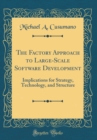 Image for The Factory Approach to Large-Scale Software Development: Implications for Strategy, Technology, and Structure (Classic Reprint)
