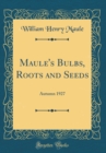 Image for Maule&#39;s Bulbs, Roots and Seeds: Autumn 1927 (Classic Reprint)