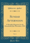 Image for Sunday Afternoon, Vol. 2: A Monthly Magazine for the Household; July-December, 1878 (Classic Reprint)