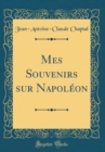 Image for Mes Souvenirs sur Napoleon (Classic Reprint)
