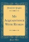 Image for My Acquaintance With Ruskin (Classic Reprint)