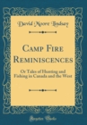 Image for Camp Fire Reminiscences: Or Tales of Hunting and Fishing in Canada and the West (Classic Reprint)