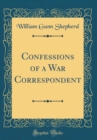 Image for Confessions of a War Correspondent (Classic Reprint)