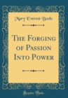 Image for The Forging of Passion Into Power (Classic Reprint)