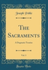 Image for The Sacraments, Vol. 3: A Dogmatic Treatise (Classic Reprint)